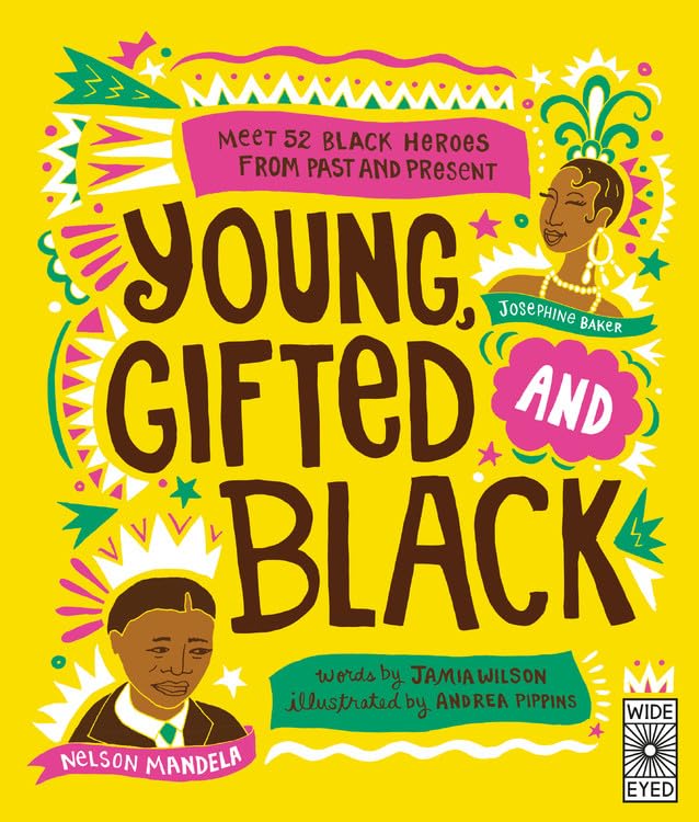 Young, Gifted and Black: Meet 52 Black Heroes from Past and Present (See Yourself in Their Stories)