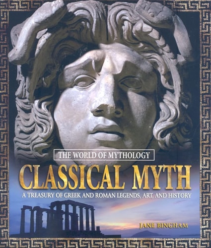 Classical Myth: A Treasury of Greek and Roman Legends, Art, and History
