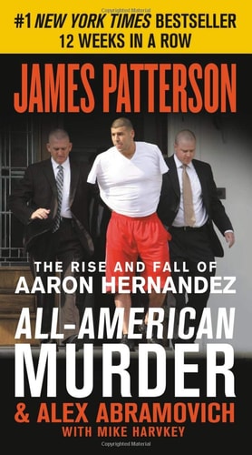 All-American Murder: The Rise and Fall of Aaron Hernandez, the Superstar Whose Life Ended on Murderers' Row