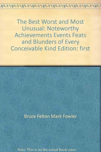 The Best, Worst and Most Unusual: Noteworthy Achievements, Events, Feats and Blunders of Every Conceivable Kind