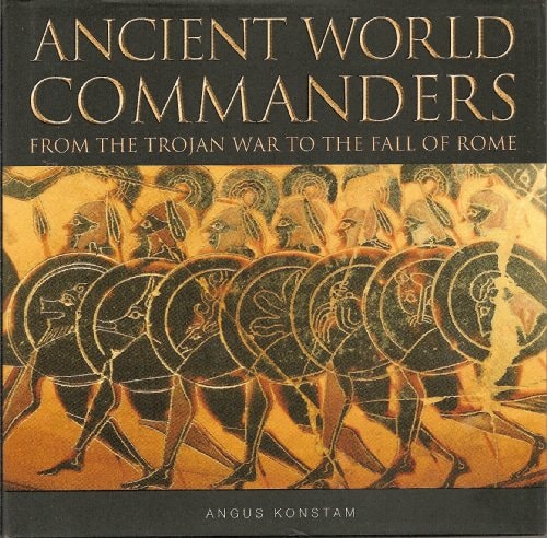 Ancient World Commanders: From the Trojan War to the Fall of Rome