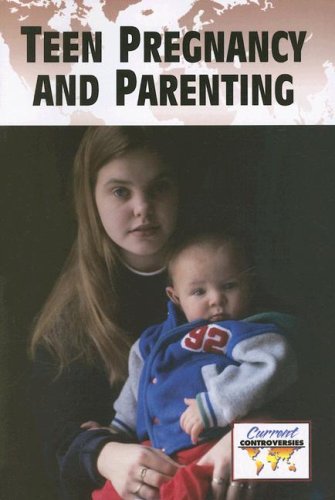 Teenage Pregnancy and Parenting (Current Controversies)