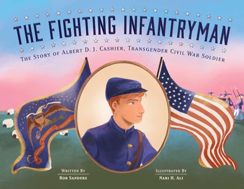 The Fighting Infantryman: The Story of Albert D. J. Cashier, Transgender Civil War Soldier