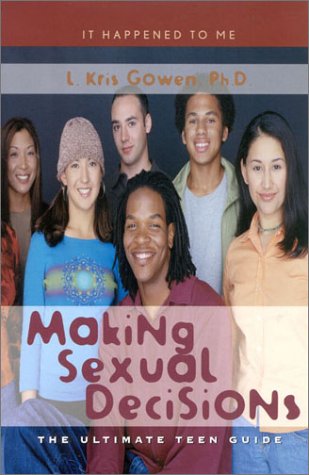 Making Sexual Decisions: The Ultimate Teen Guide (It Happened to Me)