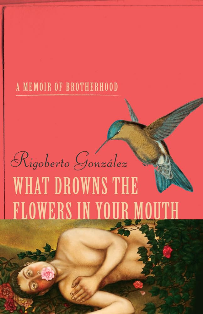 What Drowns the Flowers in Your Mouth: A Memoir of Brotherhood (Living Out: Gay and Lesbian Autobiog)