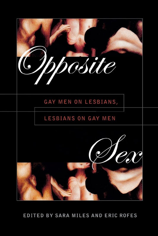 Opposite Sex: Gay Men on Lesbians, Lesbians on Gay Men