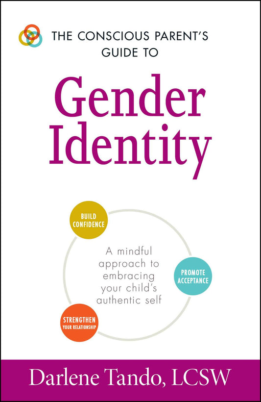 The Conscious Parent's Guide to Gender Identity: A Mindful Approach to Embracing Your Child's Authentic Self (Conscious Parenting Relationship Series)