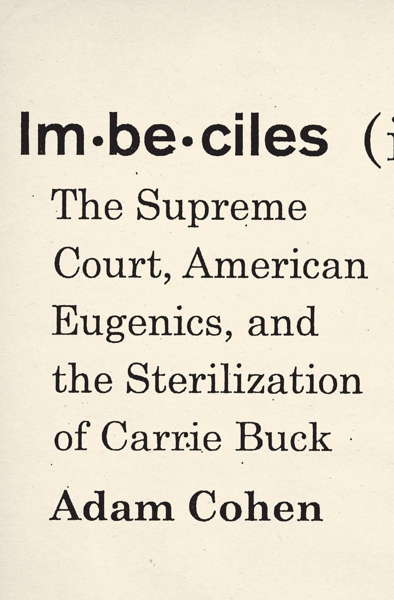 Imbeciles: The Supreme Court, American Eugenics, and the Sterilization of Carrie Buck