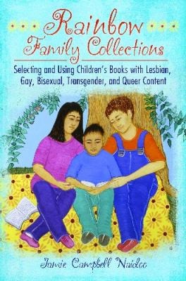 Rainbow Family Collections: Selecting and Using Children's Books with Lesbian, Gay, Bisexual, Transgender, and Queer Content