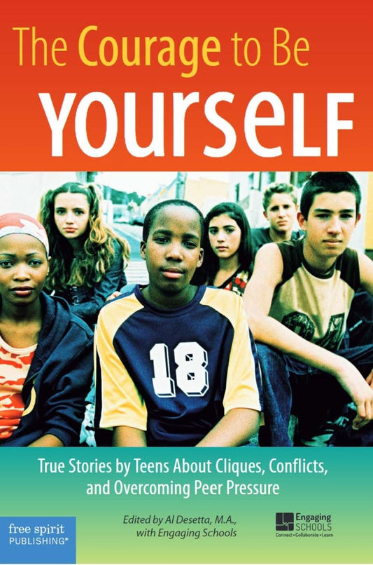 The Courage to Be Yourself: True Stories by Teens About Cliques, Conflicts, and Overcoming Peer Pressure