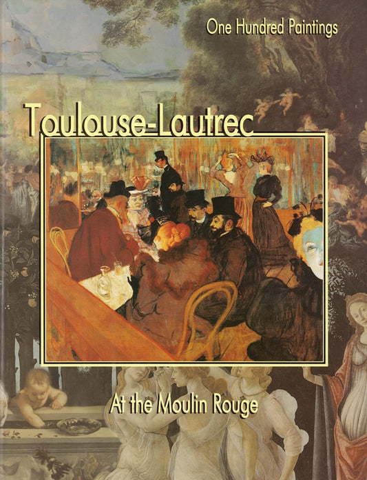 Toulouse-Lautrec: At the Moulin Rouge (One Hundred Paintings Series)
