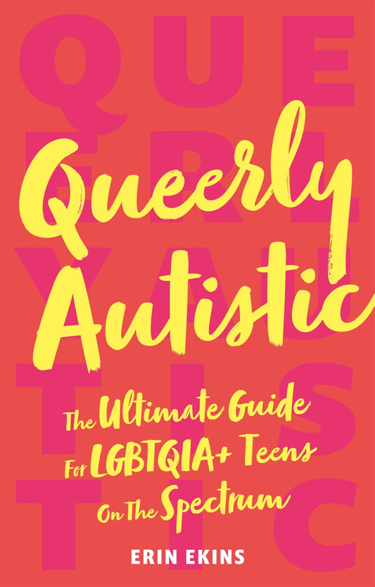 Queerly Autistic: The Ultimate Guide for Lgbtqoa+ Teens on the Spectrum
