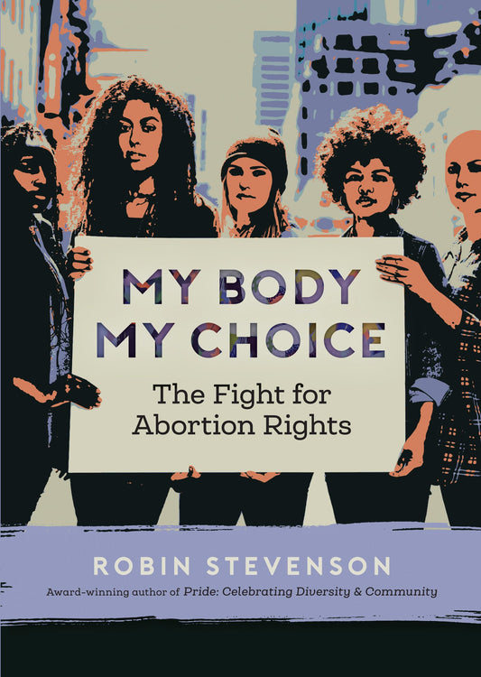 My Body, My Choice: The Fight for Abortion Rights (Orca Issues, 2)