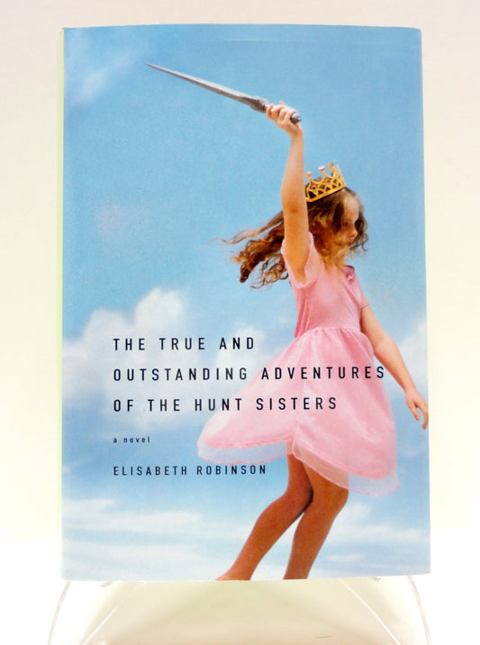 The True and Outstanding Adventures of the Hunt Sisters: A Novel