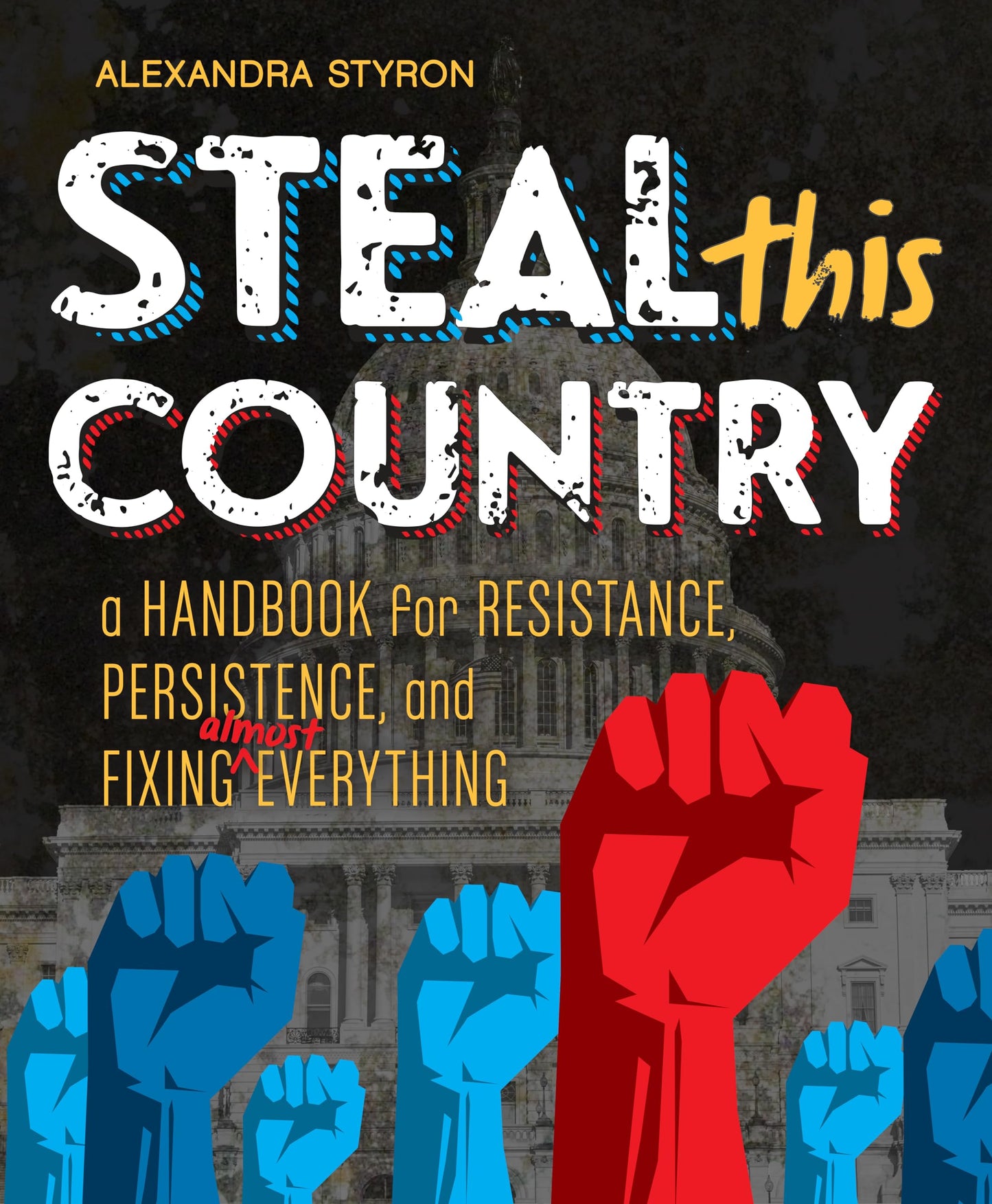 Steal This Country: A Handbook for Resistance, Persistence, and Fixing Almost Everything