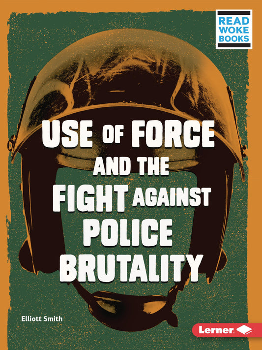 Use of Force and the Fight against Police Brutality (Issues in Action (Read Woke ™ Books))